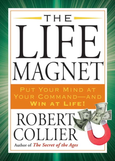 The Life Magnet : Put Your Mind at Your Command --and Win at Life!, Paperback / softback Book