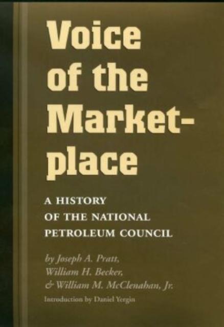 Voice of the Marketplace : A History of the National Petroleum Council, Hardback Book