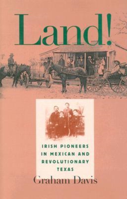 Land! : Irish Pioneers in Mexican and Revolutionary Texas, Hardback Book