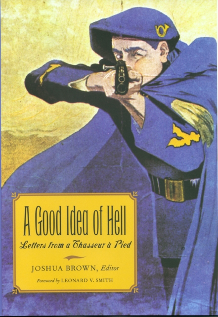 A Good Idea of Hell : Letters from a Chasseur a Pied, Hardback Book