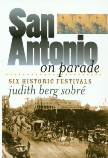 San Antonio on Parade : Six Historic Festivals, Hardback Book