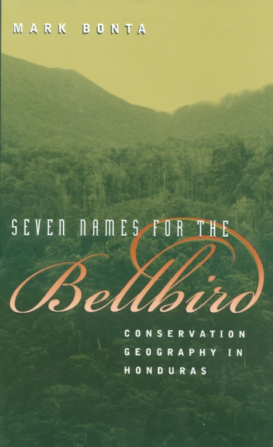 Seven Names for the Bellbird : Conservation Geography in Honduras, Hardback Book