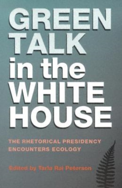 Green Talk in the White House : The Rhetorical Presidency Encounters Ecology, Paperback / softback Book
