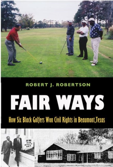 Fair Ways : How Six Black Golfers Won Civil Rights in Beaumont, Texas, Hardback Book