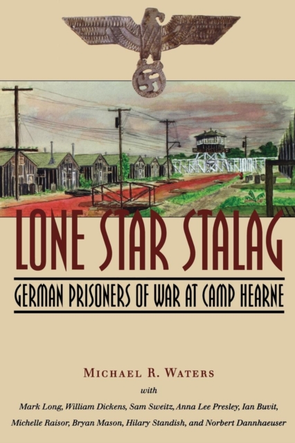 Lone Star Stalag : German Prisoners of War at Camp Hearne, Paperback / softback Book