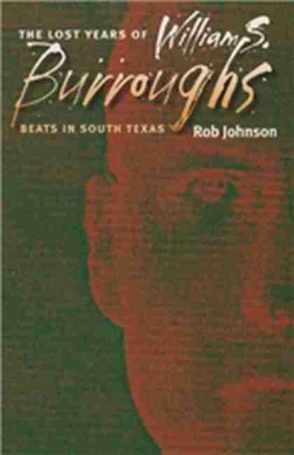 The Lost Years of William S. Burroughs : Beats in South Texas, Paperback / softback Book