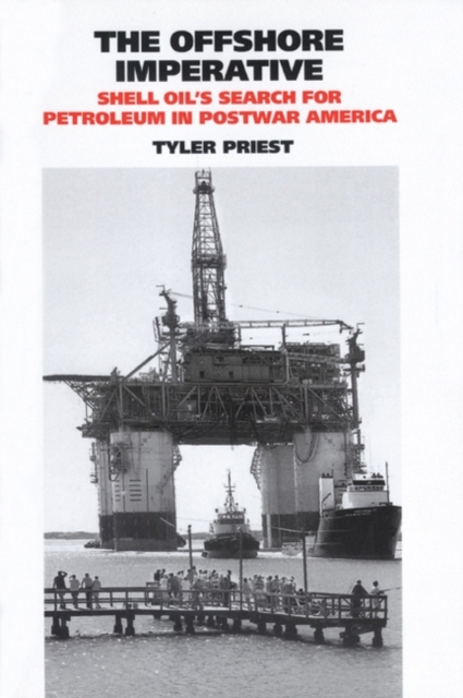 The Offshore Imperative : Shell Oil's Search for Petroleum in Postwar America, Hardback Book