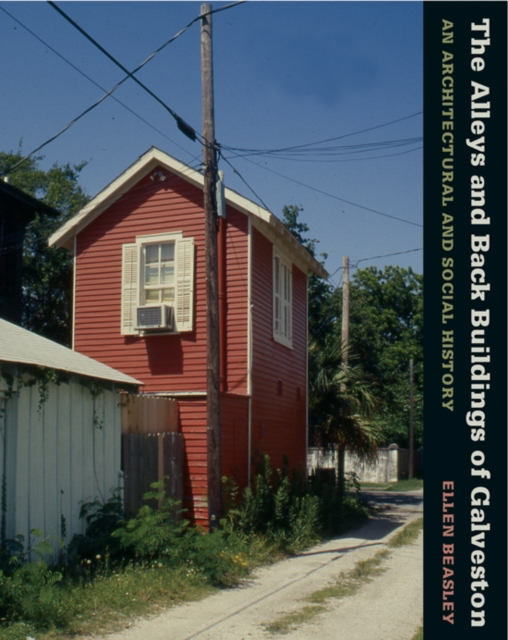 The Alleys and Back Buildings of Galveston : An Architectural and Social History, Hardback Book