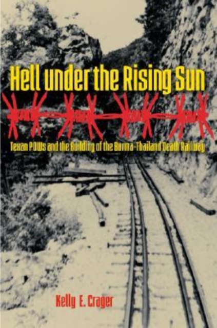 Hell Under the Rising Sun : Texan Pows and the Building of the Burma-Thailand Death Railway, Hardback Book