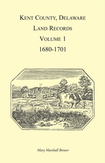 Kent County, Delaware Land Records, Volume 1 : 1680-1701, Paperback / softback Book