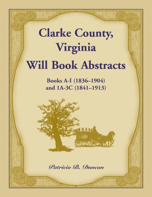 Clarke County, Virginia Will Book Abstracts Books a - I (1836-1904) and 1a - 3c (1841-1913), Paperback / softback Book