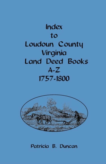 Index to Loudoun County, Virginia, Land Deed Books A-Z, 1757-1800, Paperback / softback Book
