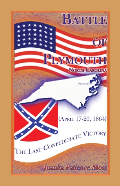 Battle of Plymouth, North Carolina (April 17-20, 1864) : The Last Confederate Victory, Paperback / softback Book