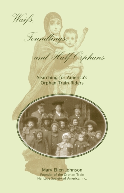 Waifs, Foundlings, and Half-Orphans : Searching for America's Orphan Train Riders, Paperback / softback Book