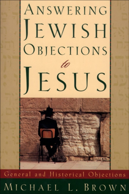 Answering Jewish Objections to Jesus : Volume 1 : General and Historical Objections, EPUB eBook