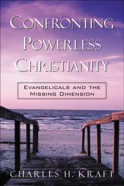 Confronting Powerless Christianity : Evangelicals and the Missing Dimension, EPUB eBook