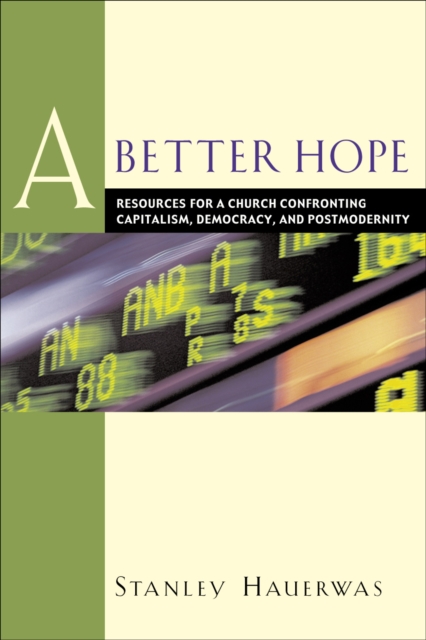 A Better Hope : Resources for a Church Confronting Capitalism, Democracy, and Postmodernity, EPUB eBook