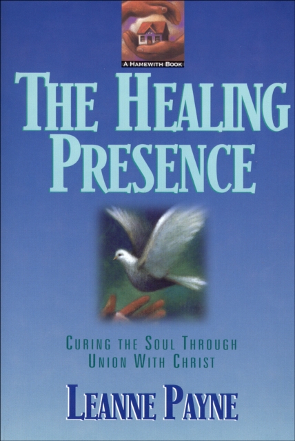 The Healing Presence : Curing the Soul through Union with Christ, EPUB eBook