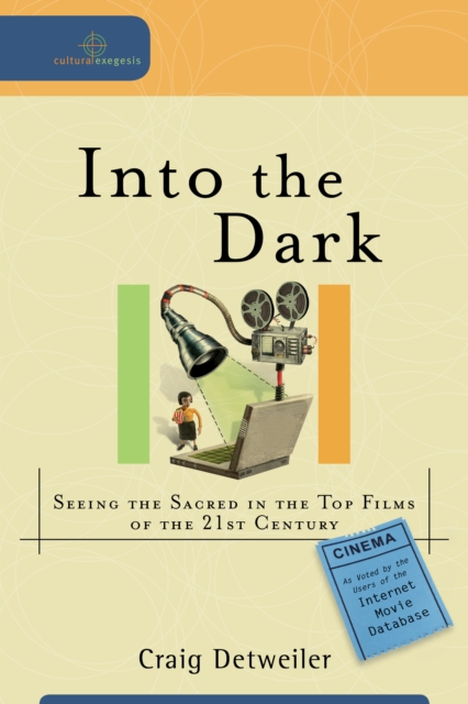 Into the Dark (Cultural Exegesis) : Seeing the Sacred in the Top Films of the 21st Century, EPUB eBook