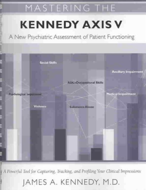 Mastering the Kennedy Axis V : A New Psychiatric Assessment of Patient Functioning, Spiral bound Book