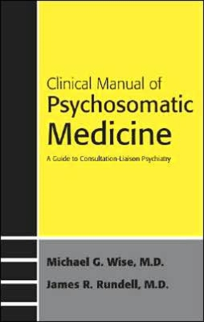 Clinical Manual of Psychosomatic Medicine : A Guide to Consultation-liaison Psychiatry, Paperback Book