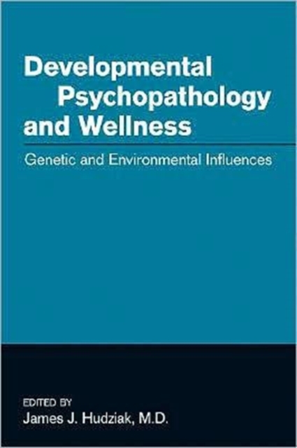 Developmental Psychopathology and Wellness : Genetic and Environmental Influences, Paperback / softback Book