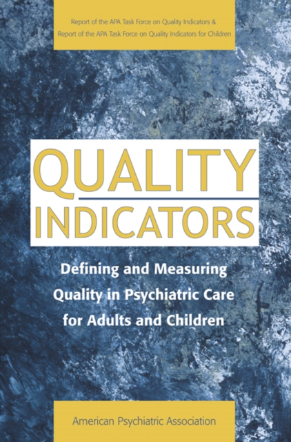 Quality Indicators : Defining and Measuring Quality in Psychiatric Care for Adults and Children (Report of the APA Task Force on Quality Indicators), PDF eBook