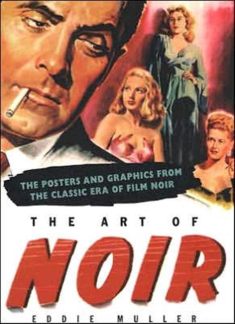 The Art of Noir : The Posters and Graphics from the Classic Period of Film Noir, Paperback Book