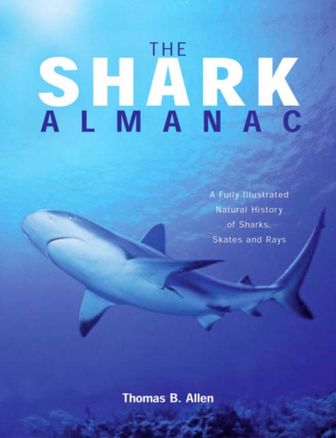 The Shark Almanac : A Fully Illustrated Natural History of Sharks, Skates and Rays, Paperback / softback Book