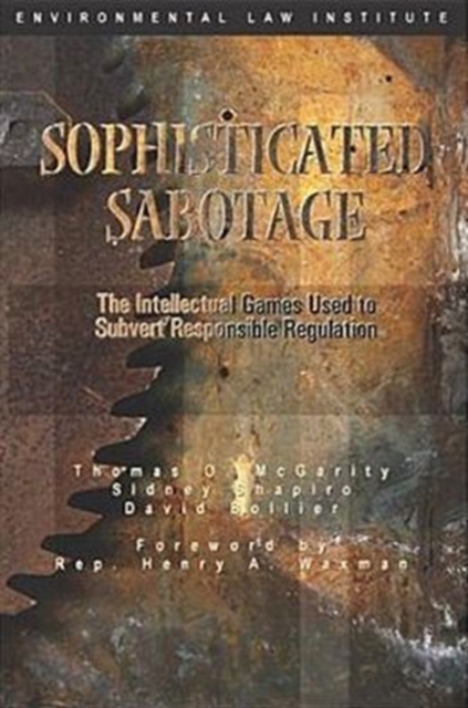 Sophisticated Sabotage : The Intellectual Games Used to Subvert Responsible Regulation, Paperback / softback Book