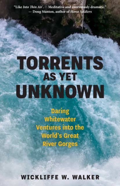 Torrents As Yet Unknown : Daring Whitewater Ventures into the World's Great River Gorges, Hardback Book