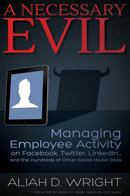 Necessary Evil : Managing Employee Activity on Facebook, LinkedIn & the Hundreds of Other Social Media Sites, Paperback / softback Book