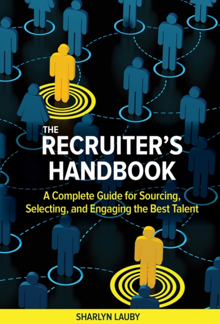The Recruiter’s Handbook : A Complete Guide for Sourcing, Selecting, and Engaging the Best Talent, Paperback / softback Book