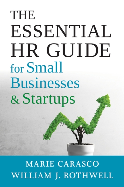 The Essential HR Guide for Small Businesses and Startups : Best Practices, Tools, Examples, and Online Resources, Paperback / softback Book