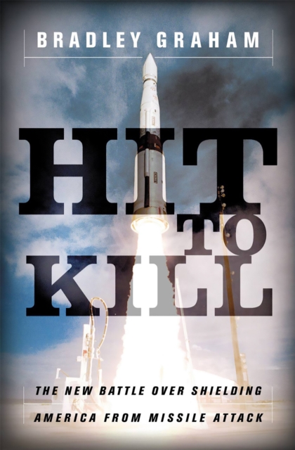 Hit To Kill : The New Battle Over Shielding America From Missile Attach, Paperback / softback Book