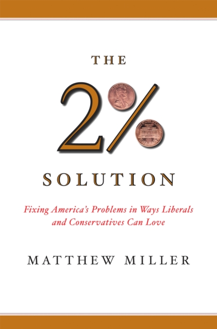 The Two Percent Solution : Fixing America's Problems In Ways Liberals And Conservatives Can Love, Paperback / softback Book