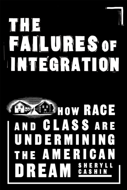 The Failures Of Integration : How Race and Class Are Undermining the American Dream, Paperback / softback Book