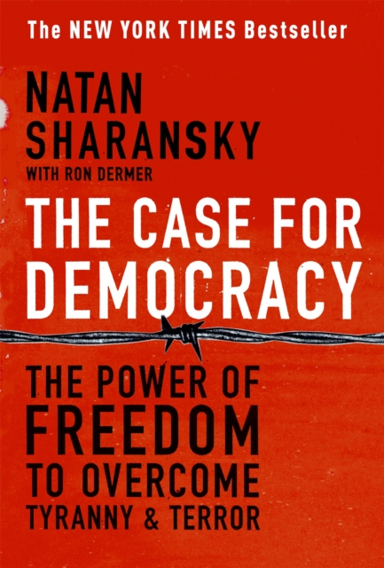 The Case For Democracy : The Power of Freedom to Overcome Tyranny and Terror, Paperback / softback Book
