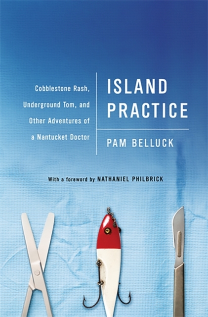 Island Practice : Cobblestone Rash, Underground Tom, and Other Adventures of a Nantucket Doctor, Hardback Book