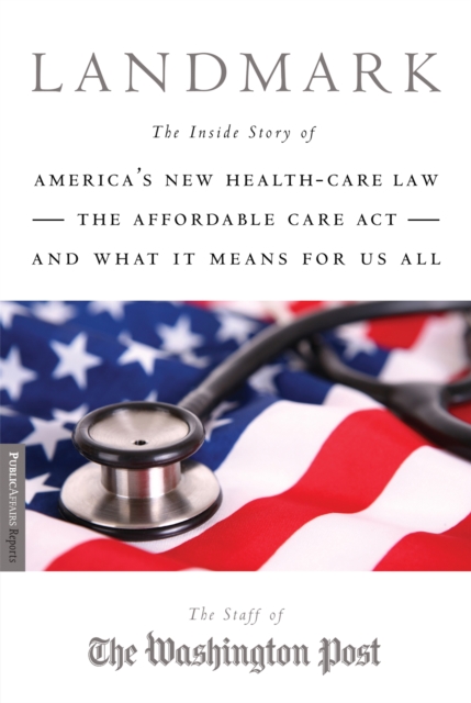 Landmark : The Inside Story of America's New Health-Care Law, The Affordable Care Act and What It Means for Us All, Paperback / softback Book