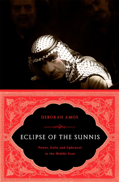 Eclipse of the Sunnis : Power, Exile, and Upheaval in the Middle East, Paperback / softback Book