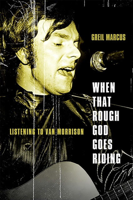 When That Rough God Goes Riding : Listening to Van Morrison, Paperback / softback Book