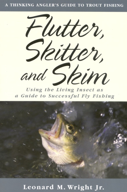 Flutter, Skitter, and Skim : Using the Living Insect as a Guide for Successful Fly Fishing, Paperback / softback Book