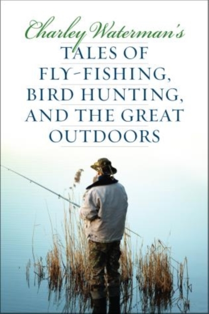 Charley Waterman's Tales of Fly-Fishing, Wingshooting, and the Great Outdoors, Paperback / softback Book