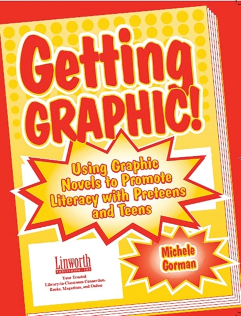 Getting Graphic! : Using Graphic Novels to Promote Literacy with Preteens and Teens, Paperback / softback Book
