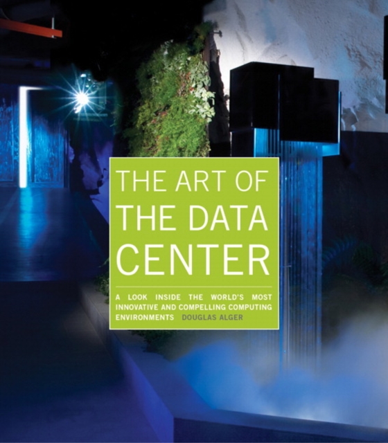The Art of the Data Center : A Look Inside the World's Most Innovative and Compelling Computing Environments, Paperback Book
