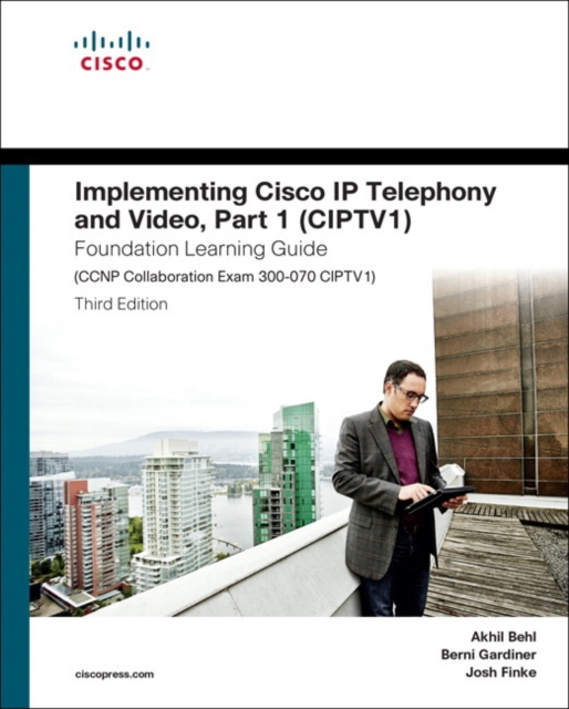Implementing Cisco IP Telephony and Video, Part 1 (CIPTV1) Foundation Learning Guide (CCNP Collaboration Exam 300-070 CIPTV1), Hardback Book