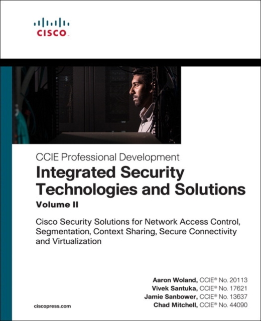 Integrated Security Technologies and Solutions - Volume II : Cisco Security Solutions for Network Access Control, Segmentation, Context Sharing, Secure Connectivity and Virtualization, Paperback / softback Book