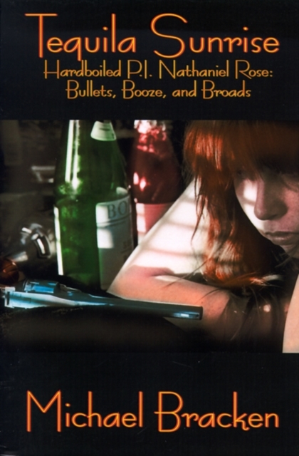 Tequila Sunrise : Hardboiled P.I. Nathaniel Rose: Bullets, Booze and Broads, Paperback / softback Book