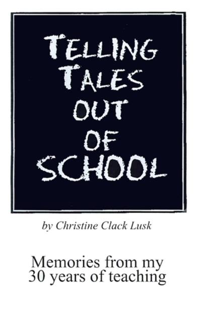Telling Tales Out of School : Memories from My 30 Years of Teaching...with Comments About What Was Right with Our Schools in the '50s, '60s and '70s, Paperback / softback Book